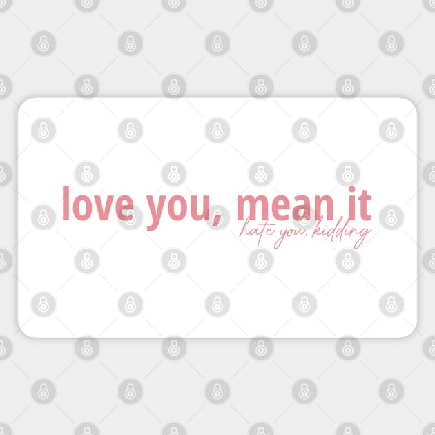 Love You Mean It, Hate You Kidding Magnet by ShayliKipnis